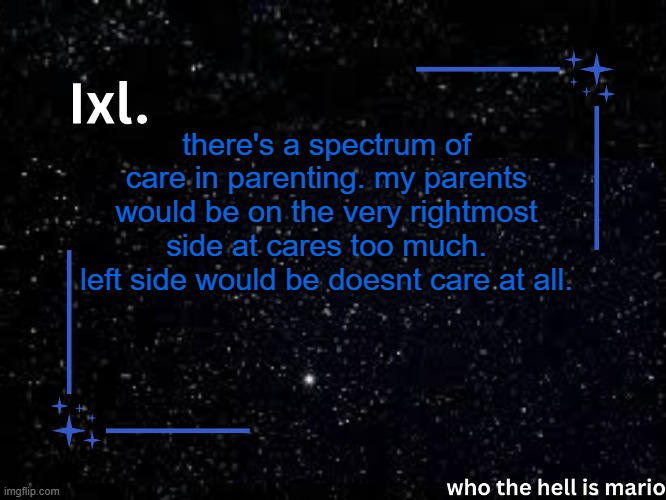 Ixl temp | there's a spectrum of care in parenting. my parents would be on the very rightmost side at cares too much.
left side would be doesnt care at all. | image tagged in ixl temp | made w/ Imgflip meme maker