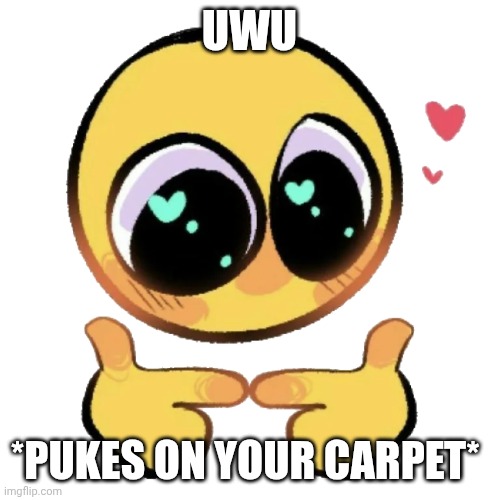Cute Emoji Pointing Fingers | UWU; *PUKES ON YOUR CARPET* | image tagged in cute emoji pointing fingers | made w/ Imgflip meme maker