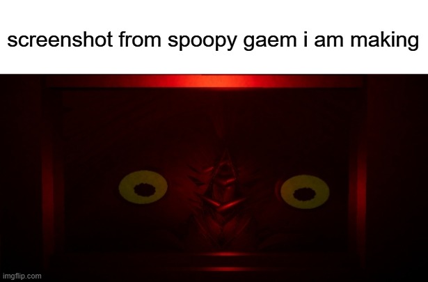 so spoopt | screenshot from spoopy gaem i am making | image tagged in blank white template | made w/ Imgflip meme maker