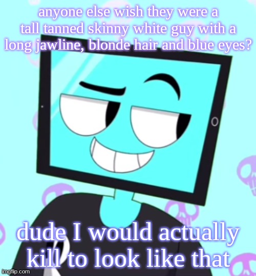 IcyXD Smirking template | anyone else wish they were a tall tanned skinny white guy with a long jawline, blonde hair and blue eyes? dude I would actually kill to look like that | image tagged in icyxd smirking template | made w/ Imgflip meme maker