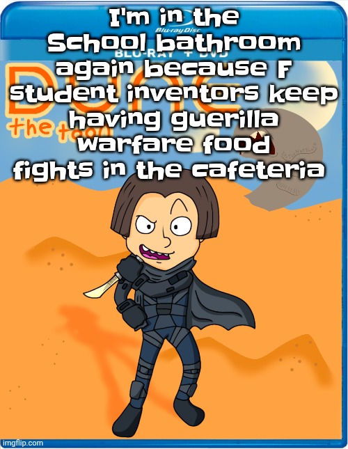 Dune the toon | I'm in the School bathroom again because F student inventors keep having guerilla warfare food fights in the cafeteria | image tagged in dune the toon | made w/ Imgflip meme maker