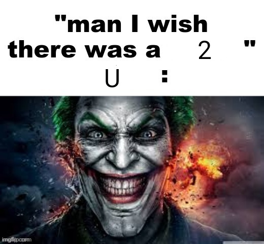man I wish there was a | 2; U | image tagged in man i wish there was a | made w/ Imgflip meme maker