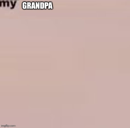 GRANDPA | made w/ Imgflip meme maker