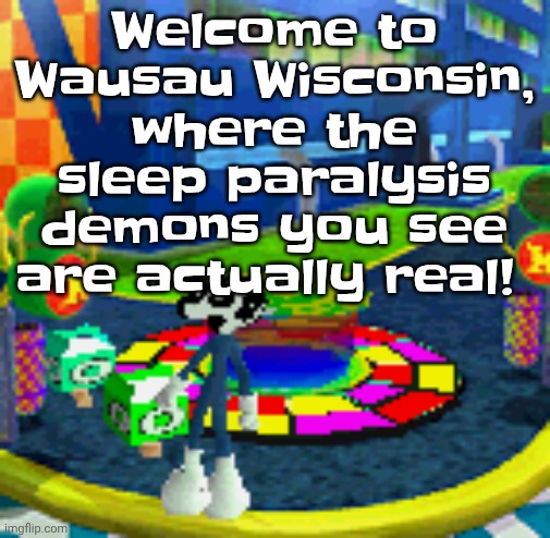 WHOAG | Welcome to Wausau Wisconsin, where the sleep paralysis demons you see are actually real! | image tagged in whoag | made w/ Imgflip meme maker