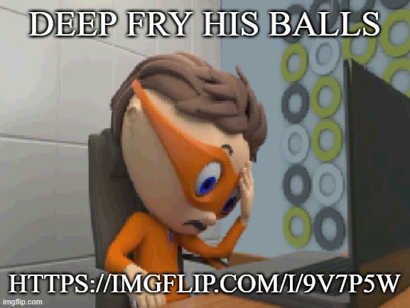 also, gm | DEEP FRY HIS BALLS; HTTPS://IMGFLIP.COM/I/9V7P5W | made w/ Imgflip meme maker