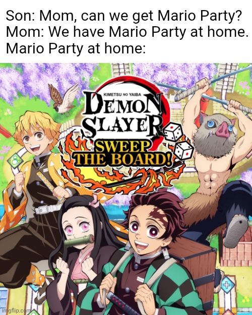 Yup, it exists. | Son: Mom, can we get Mario Party?
Mom: We have Mario Party at home.
Mario Party at home: | image tagged in gaming,anime,mario party,demon slayer | made w/ Imgflip meme maker