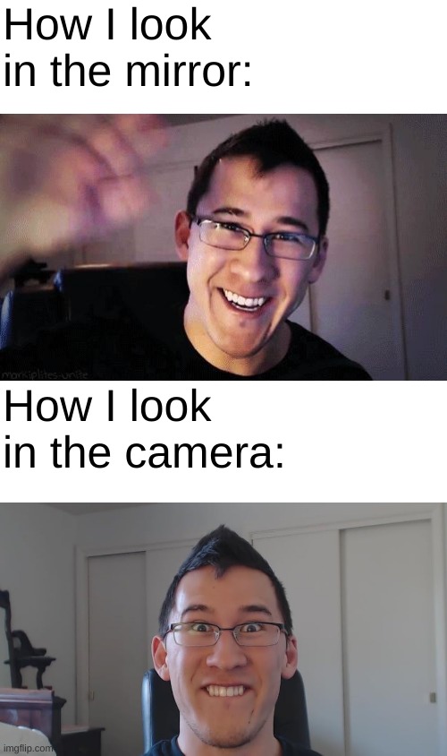 Epic Rap Battles of History: Mirror VS Camera! | How I look in the mirror:; How I look in the camera: | image tagged in markiplier,mirror,camera | made w/ Imgflip meme maker