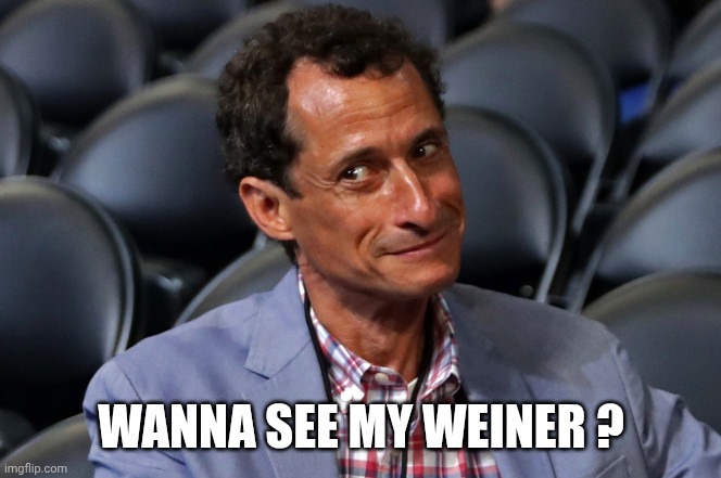 Anthony Weiner | WANNA SEE MY WEINER ? | image tagged in anthony weiner | made w/ Imgflip meme maker