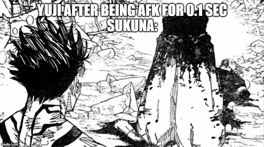 gojo dead | YUJI AFTER BEING AFK FOR 0.1 SEC
SUKUNA: | image tagged in gojo dead | made w/ Imgflip meme maker