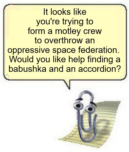 Clippy BLANK BOX | It looks like you're trying to form a motley crew to overthrow an oppressive space federation. 

Would you like help finding a babushka and an accordion? | image tagged in clippy blank box,slavic blake's 7,slavic lives matter | made w/ Imgflip meme maker