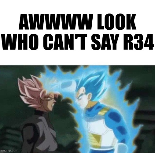 Aww look who can’t say | AWWWW LOOK WHO CAN'T SAY R34 | image tagged in aww look who can t say | made w/ Imgflip meme maker