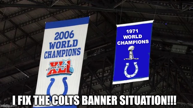 Colts banner meme | 1971 WORLD CHAMPIONS; I FIX THE COLTS BANNER SITUATION!!! | image tagged in memes,nfl memes,super bowl,nfl,football,sports | made w/ Imgflip meme maker