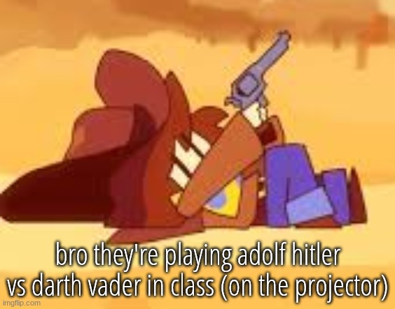 gun | bro they're playing adolf hitler vs darth vader in class (on the projector) | image tagged in gun | made w/ Imgflip meme maker