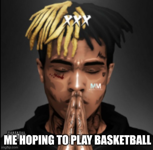 ME HOPING TO PLAY BASKETBALL | image tagged in funny | made w/ Imgflip meme maker
