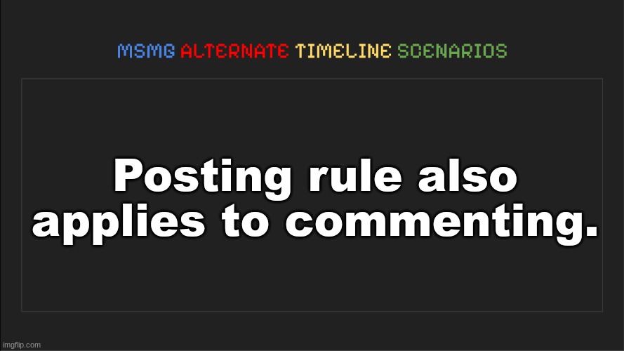 MSMG: Alternate Timeline Scenarios | Posting rule also applies to commenting. | image tagged in msmg alternate timeline scenarios | made w/ Imgflip meme maker