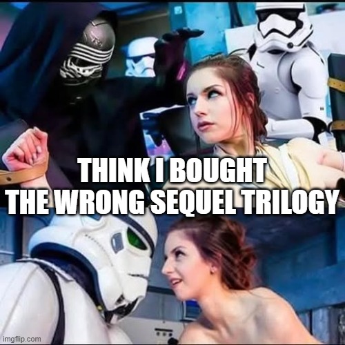 Wrong Sequels | THINK I BOUGHT THE WRONG SEQUEL TRILOGY | image tagged in star wars | made w/ Imgflip meme maker