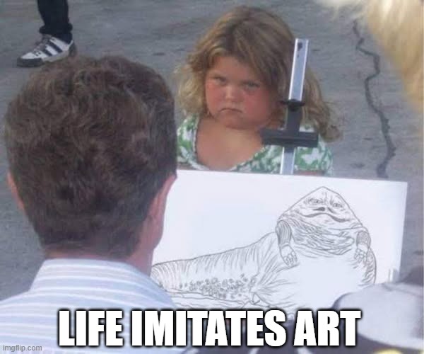 Found Jabba | LIFE IMITATES ART | image tagged in jabba the hutt | made w/ Imgflip meme maker