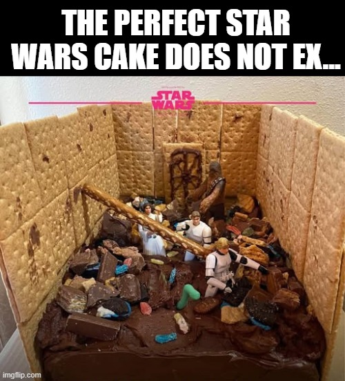 Star Wars Cake | THE PERFECT STAR WARS CAKE DOES NOT EX... | image tagged in star wars | made w/ Imgflip meme maker