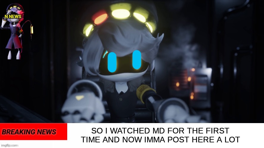 so yeah | SO I WATCHED MD FOR THE FIRST TIME AND NOW IMMA POST HERE A LOT | image tagged in n's news,murder drones | made w/ Imgflip meme maker