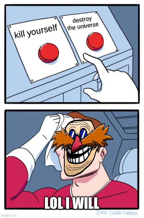 Two Buttons | destroy the universe; kill yourself; LOL I WILL | image tagged in memes,two buttons | made w/ Imgflip meme maker