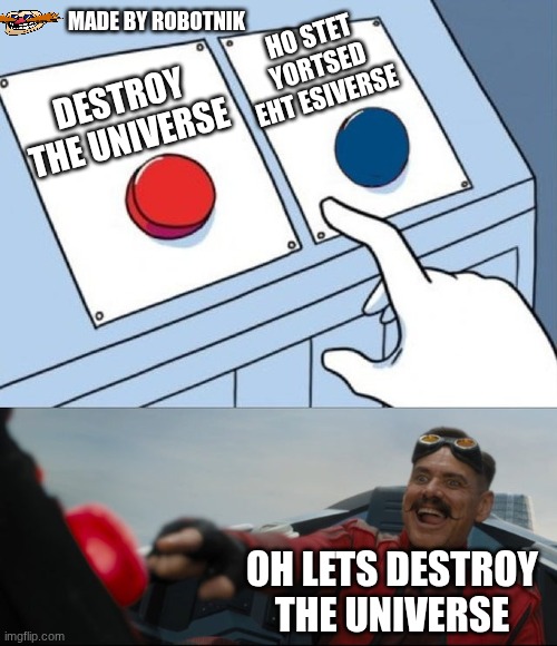 Robotnik Button | MADE BY ROBOTNIK; HO STET YORTSED EHT ESIVERSE; DESTROY THE UNIVERSE; OH LETS DESTROY THE UNIVERSE | image tagged in robotnik button | made w/ Imgflip meme maker