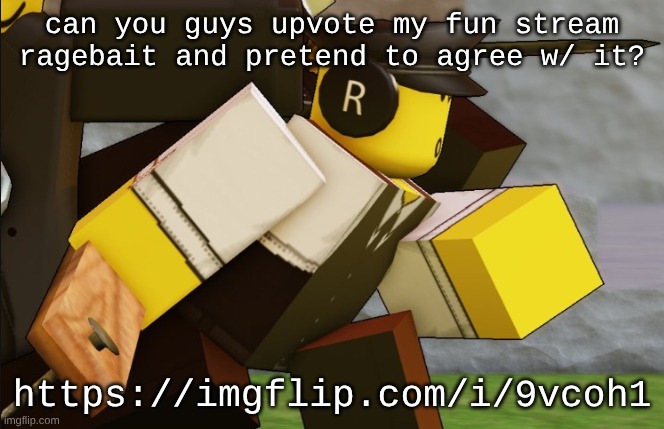 I wanna see if it'll get my gimmick alt to 10k | can you guys upvote my fun stream ragebait and pretend to agree w/ it? https://imgflip.com/i/9vcoh1 | image tagged in my sillyyyy | made w/ Imgflip meme maker