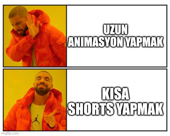 No - Yes | UZUN ANIMASYON YAPMAK; KISA SHORTS YAPMAK | image tagged in no - yes | made w/ Imgflip meme maker