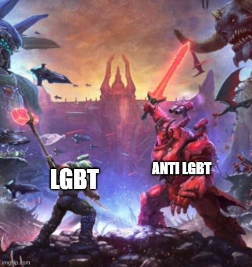 Battle of good and evil (pro lgbt edition) | ANTI LGBT; LGBT | image tagged in random meme temp,doom,homophobia,armageddon | made w/ Imgflip meme maker
