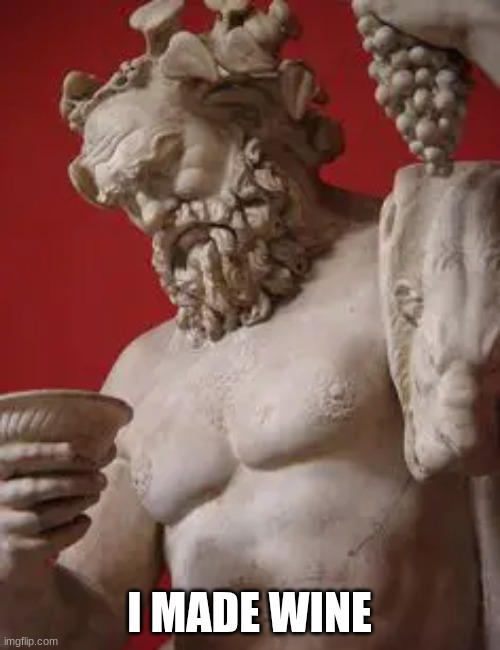 Dionysus Perplexed | I MADE WINE | image tagged in dionysus perplexed | made w/ Imgflip meme maker