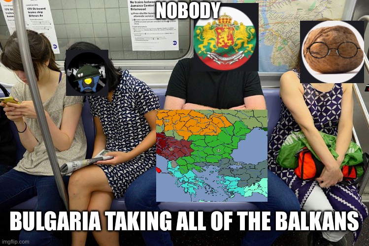 Manspreading | NOBODY; BULGARIA TAKING ALL OF THE BALKANS | image tagged in manspreading | made w/ Imgflip meme maker