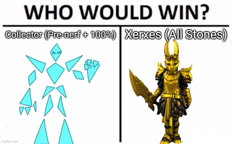 I personally think Collector would win, considering he has more experience with his powers than Xerxes. | Collector (Pre-nerf + 100%); Xerxes (All Stones) | image tagged in memes,who would win | made w/ Imgflip meme maker