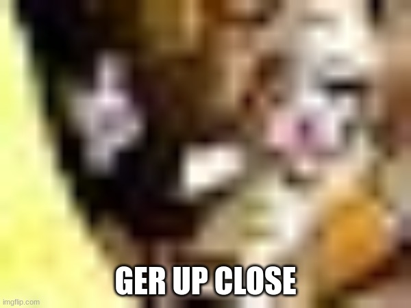 TIHI | GER UP CLOSE | image tagged in tihi,jojo's bizarre adventure,jojo part 5 | made w/ Imgflip meme maker