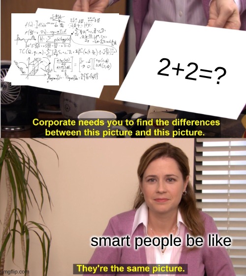 They're The Same Picture | 2+2=? smart people be like | image tagged in memes,they're the same picture | made w/ Imgflip meme maker
