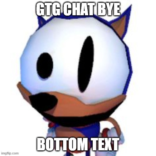 rewrite peaking | GTG CHAT BYE; BOTTOM TEXT | image tagged in rewrite peaking | made w/ Imgflip meme maker