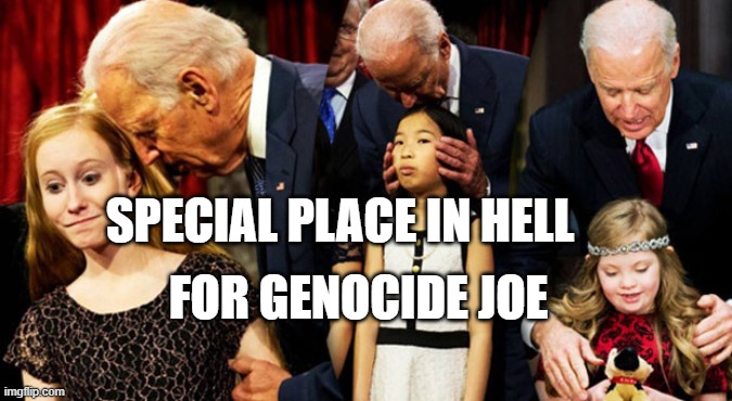 Creepy Joe Biden Sniff | SPECIAL PLACE IN HELL; FOR GENOCIDE JOE | image tagged in creepy joe biden sniff | made w/ Imgflip meme maker