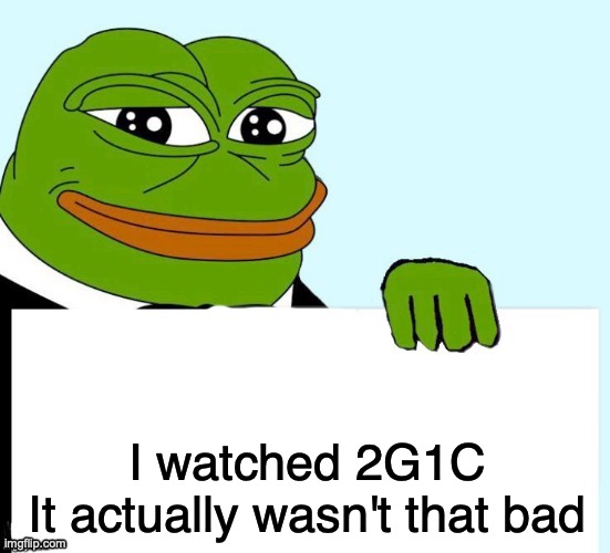 Smirking Data Frog | I watched 2G1C
It actually wasn't that bad | image tagged in smirking data frog | made w/ Imgflip meme maker