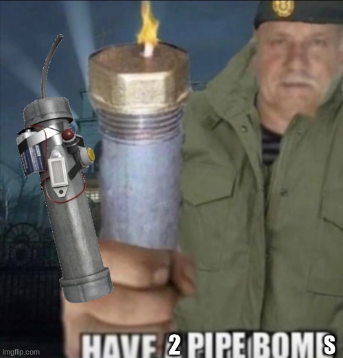 Have a pipe bomb | S 2 | image tagged in have a pipe bomb | made w/ Imgflip meme maker
