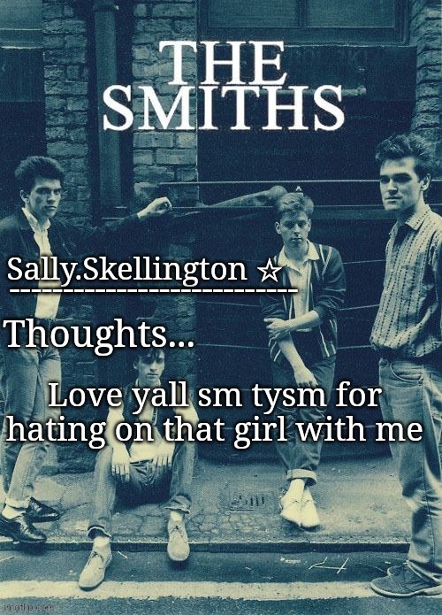 Context https://imgflip.com/i/9ssnpg?nerp=1748379346#com36699881 | Love yall sm tysm for hating on that girl with me | image tagged in sally's temp | made w/ Imgflip meme maker