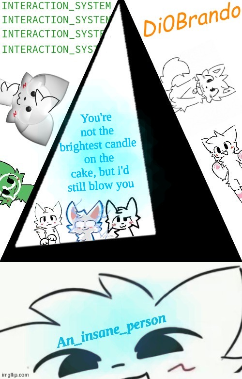 Boykisser shared temp (Insane) | You're not the brightest candle on the cake, but i'd still blow you | image tagged in boykisser shared temp insane | made w/ Imgflip meme maker