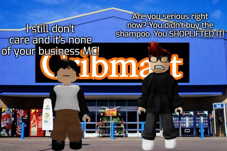 MC sees Meng Cho shoplifting shampoo. | Are you serious right now? You didn't buy the shampoo. You SHOPLIFTED IT! I still don't care and it's none of your business MC! | image tagged in cribmart,mc,meng cho,shoplifting,shampoo | made w/ Imgflip meme maker