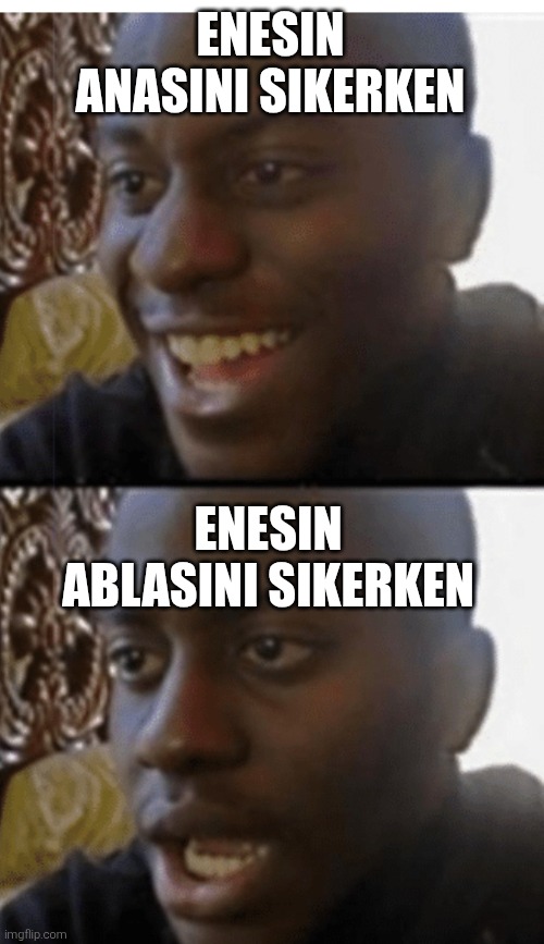 Let down | ENESIN ANASINI SIKERKEN; ENESIN ABLASINI SIKERKEN | image tagged in let down | made w/ Imgflip meme maker