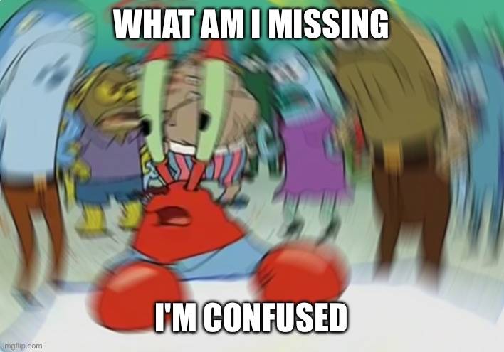 Mr Krabs Blur Meme Meme | WHAT AM I MISSING I'M CONFUSED | image tagged in memes,mr krabs blur meme | made w/ Imgflip meme maker
