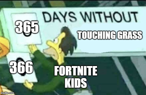 0 days without (Lenny, Simpsons) | 365; TOUCHING GRASS; 366; FORTNITE KIDS | image tagged in 0 days without lenny simpsons | made w/ Imgflip meme maker