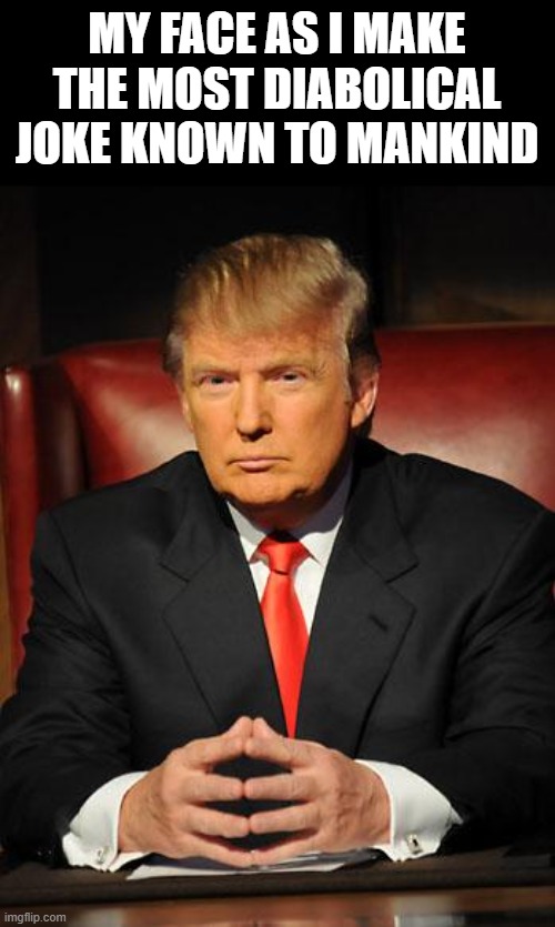 Why are  9/11 victims the best at reading? They can go through 50 stories in 5 seconds. | MY FACE AS I MAKE THE MOST DIABOLICAL JOKE KNOWN TO MANKIND | image tagged in serious trump,dark humor | made w/ Imgflip meme maker