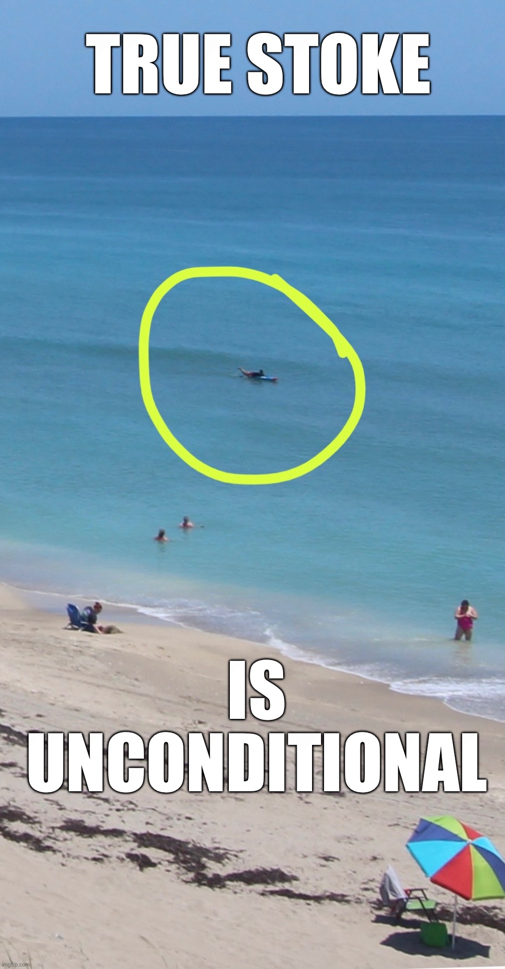 True Stoke | TRUE STOKE; IS
UNCONDITIONAL | image tagged in surfing,optimism,love | made w/ Imgflip meme maker