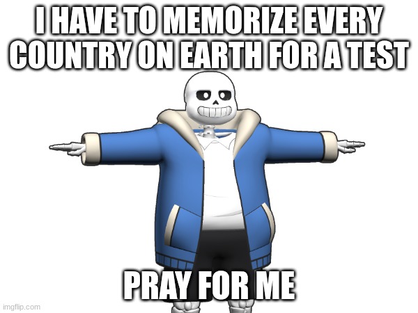 I HAVE TO MEMORIZE EVERY COUNTRY ON EARTH FOR A TEST; PRAY FOR ME | image tagged in colonized lmao | made w/ Imgflip meme maker