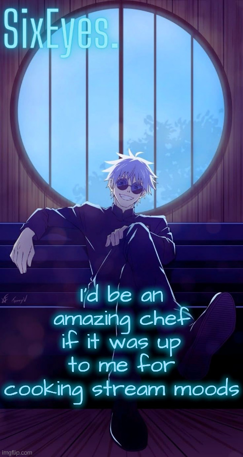 Moonshade Gojo temp updated | I'd be an amazing chef if it was up to me for cooking stream moods | image tagged in moonshade gojo temp updated | made w/ Imgflip meme maker