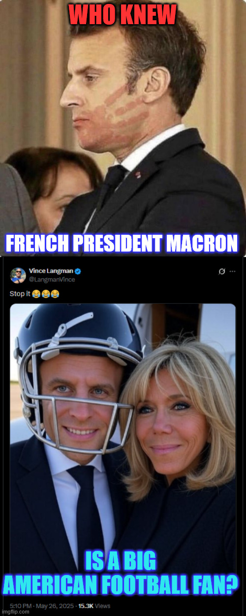 Who knew? | WHO KNEW; FRENCH PRESIDENT MACRON; IS A BIG AMERICAN FOOTBALL FAN? | image tagged in macron,huge,american football fan | made w/ Imgflip meme maker