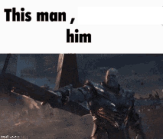 image tagged in this man _____ him | made w/ Imgflip meme maker