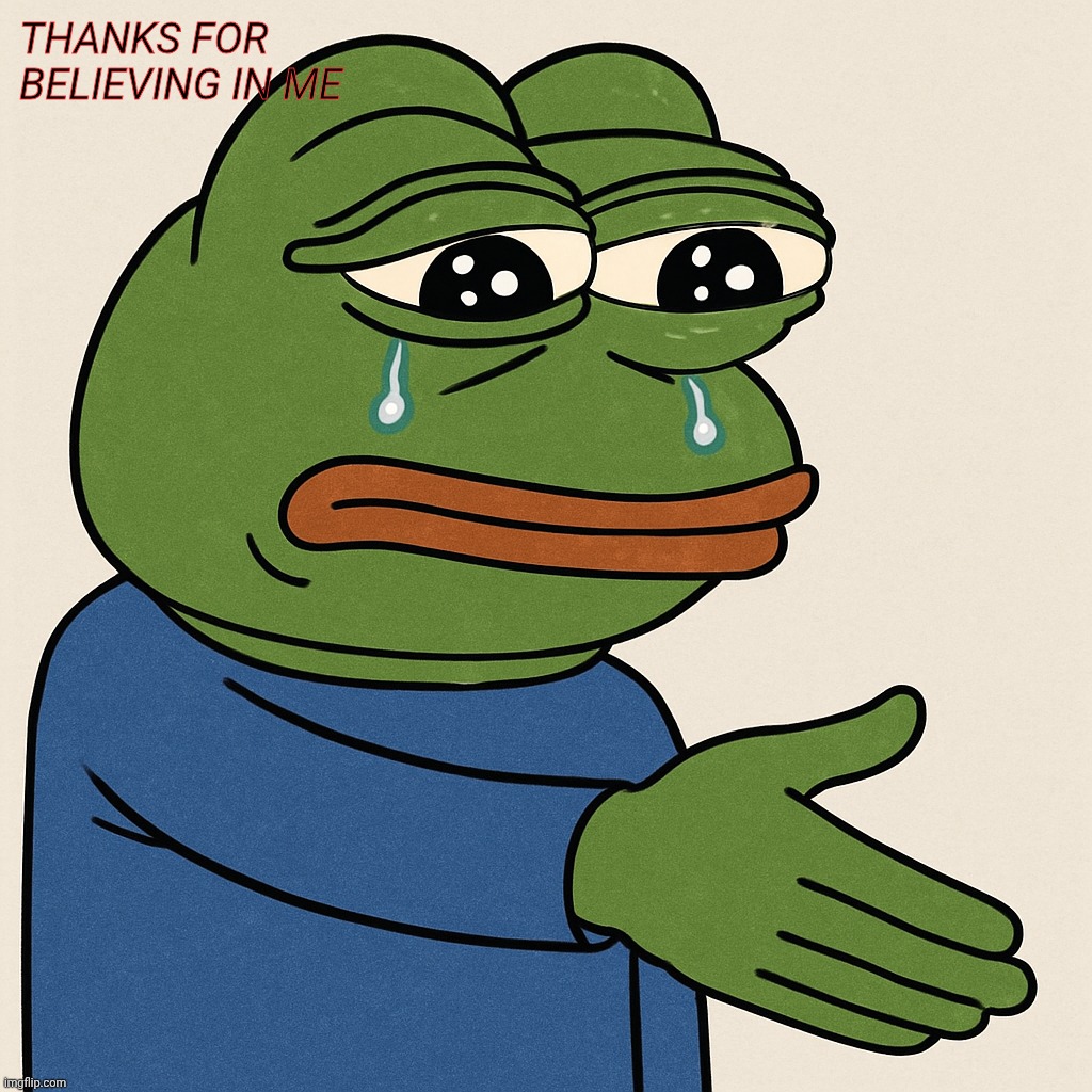 THANKS FOR BELIEVING IN ME | image tagged in pepe the frog,appreciation,epic handshake | made w/ Imgflip meme maker